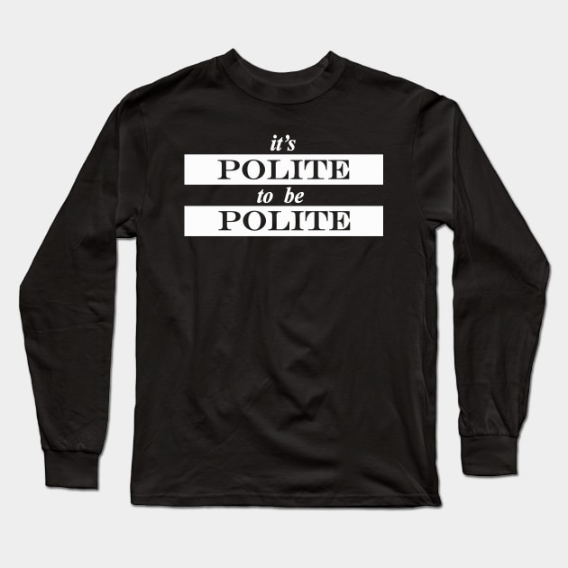 its polite to be polite Long Sleeve T-Shirt by NotComplainingJustAsking